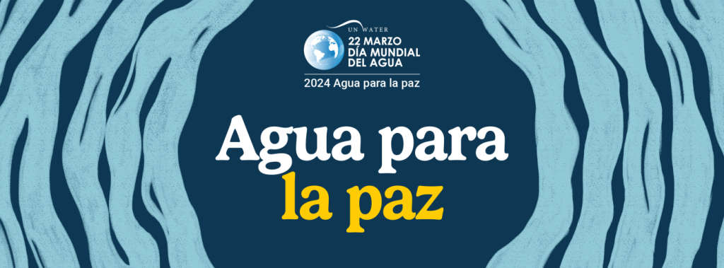 22 de marzo, Día Mundial del Agua 2024: “Agua para la paz.”
